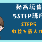 動画編集 5STEP 講座5　収益を最大化させる！
